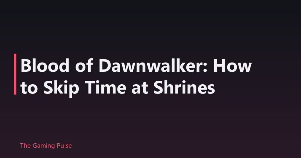 Blood of Dawnwalker: How to Skip Time at Shrines